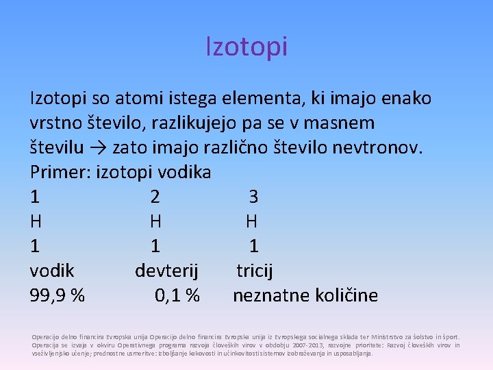 Izotopi so atomi istega elementa, ki imajo enako vrstno število, razlikujejo pa se v