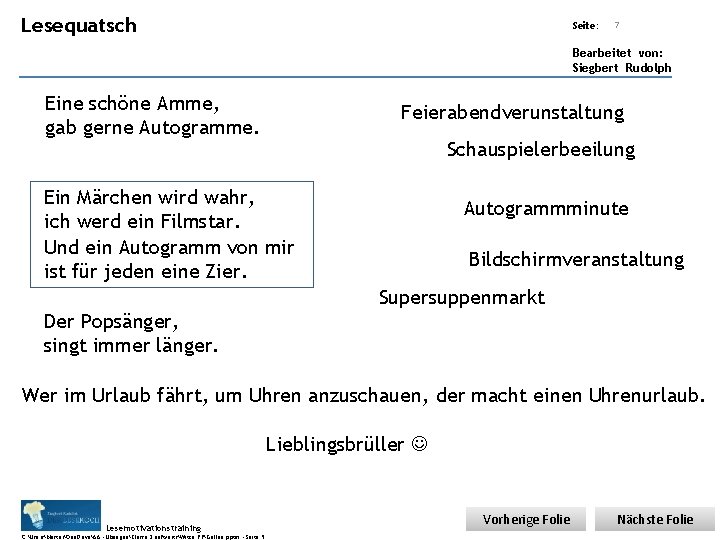 Lesequatsch Übungsart: Seite: 7 Bearbeitet von: Siegbert Rudolph Eine schöne Amme, gab gerne Autogramme. Lesequatsch Übungsart: Seite: 7 Bearbeitet von: Siegbert Rudolph Eine schöne Amme, gab gerne Autogramme.