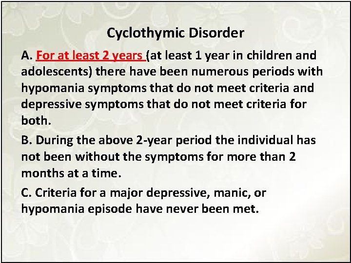 Cyclothymic Disorder A. For at least 2 years (at least 1 year in children