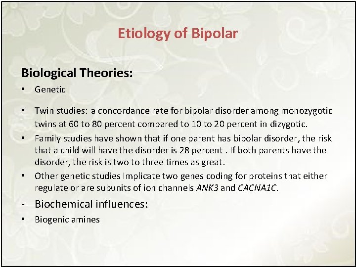 Etiology of Bipolar Biological Theories: • Genetic • Twin studies: a concordance rate for