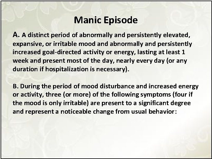 Manic Episode A. A distinct period of abnormally and persistently elevated, expansive, or irritable