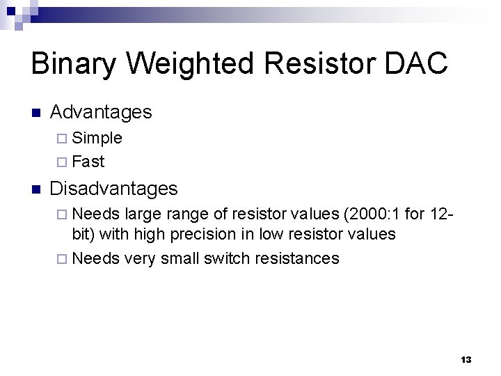 Binary Weighted Resistor DAC n Advantages ¨ Simple ¨ Fast n Disadvantages ¨ Needs