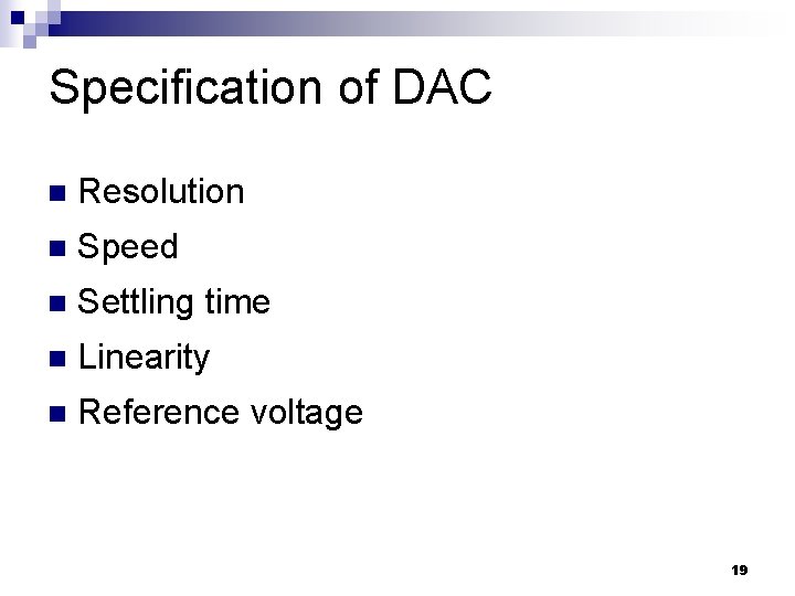 Specification of DAC n Resolution n Speed n Settling time n Linearity n Reference