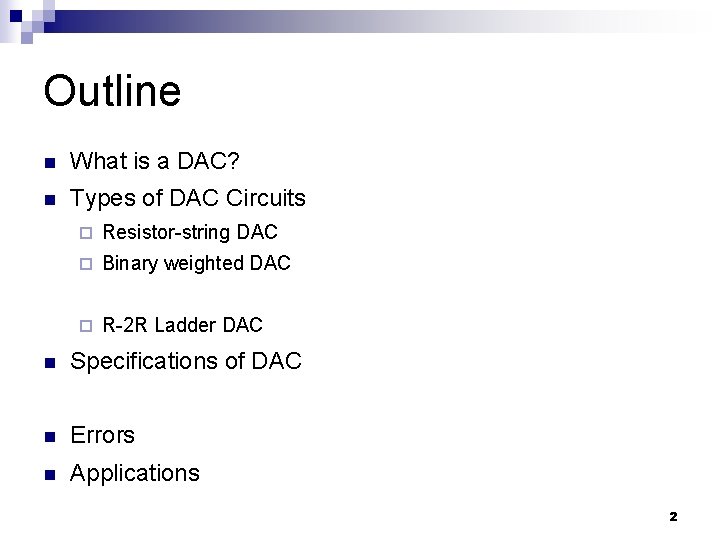 Outline n What is a DAC? n Types of DAC Circuits ¨ Resistor-string DAC