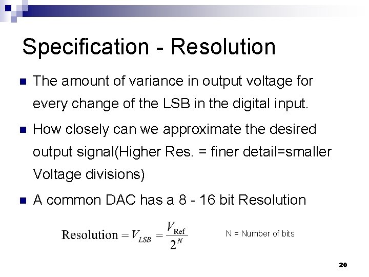 Specification - Resolution n The amount of variance in output voltage for every change