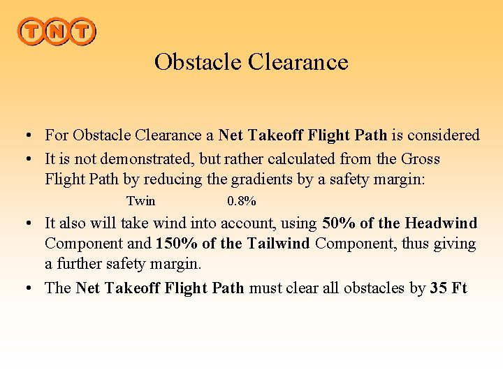 Obstacle Clearance • For Obstacle Clearance a Net Takeoff Flight Path is considered •