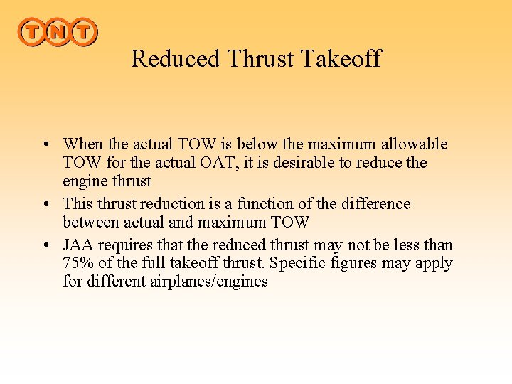 Reduced Thrust Takeoff • When the actual TOW is below the maximum allowable TOW
