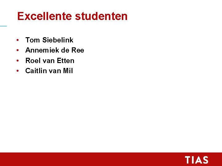 Excellente studenten • • Tom Siebelink Annemiek de Ree Roel van Etten Caitlin van