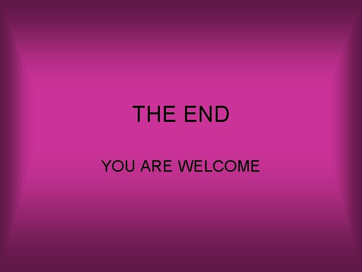 THE END YOU ARE WELCOME 
