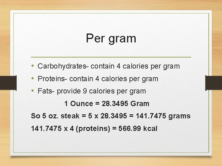 Per gram • Carbohydrates- contain 4 calories per gram • Proteins- contain 4 calories