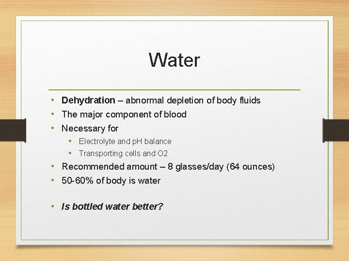 Water • Dehydration – abnormal depletion of body fluids • The major component of