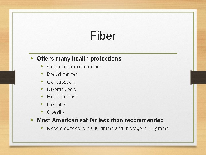 Fiber • Offers many health protections • Colon and rectal cancer • Breast cancer