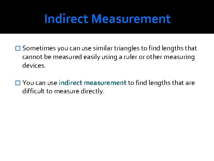 Indirect Measurement � Sometimes you can use similar triangles to find lengths that cannot