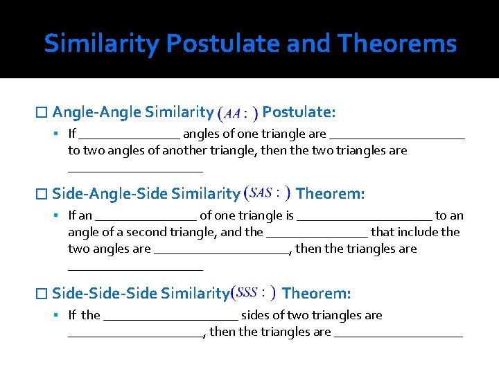 Similarity Postulate and Theorems � Angle-Angle Similarity Postulate: If ________ angles of one triangle