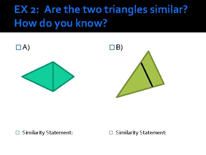 EX 2: Are the two triangles similar? How do you know? � A) �