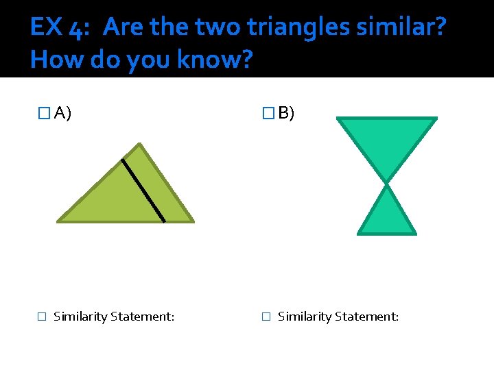 EX 4: Are the two triangles similar? How do you know? � A) �