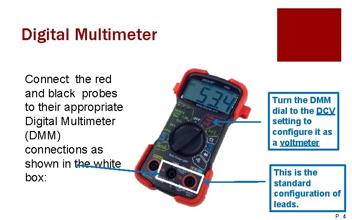 Digital Multimeter Connect the red and black probes to their appropriate Digital Multimeter (DMM)