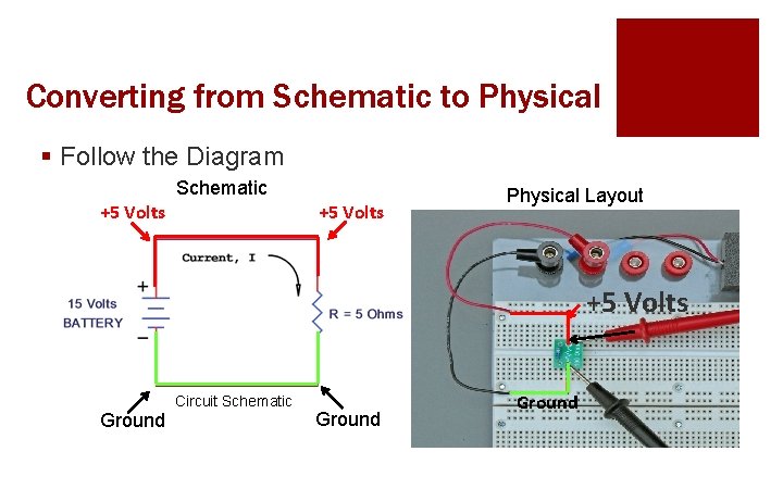 Converting from Schematic to Physical § Follow the Diagram Schematic +5 Volts Physical Layout