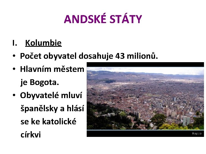 ANDSKÉ STÁTY I. Kolumbie • Počet obyvatel dosahuje 43 milionů. • Hlavním městem je