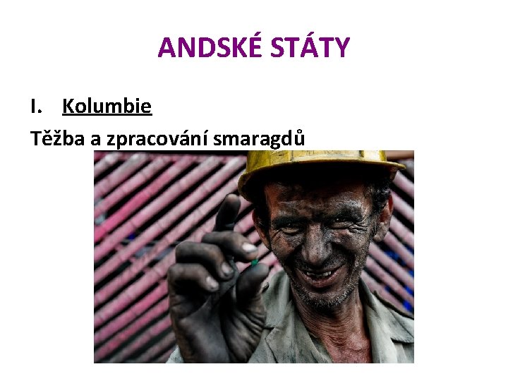 ANDSKÉ STÁTY I. Kolumbie Těžba a zpracování smaragdů 