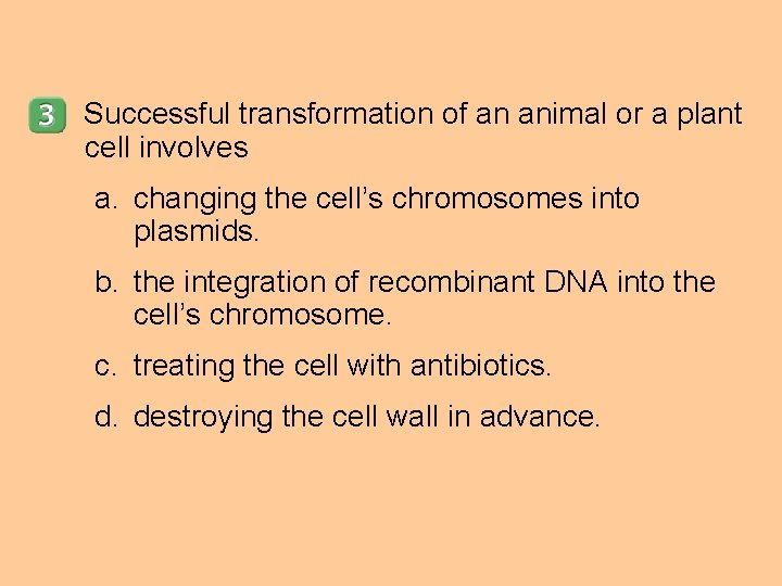 Successful transformation of an animal or a plant cell involves a. changing the cell’s