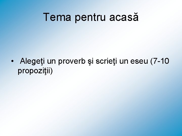 Tema pentru acasă • Alegeţi un proverb şi scrieţi un eseu (7 -10 propoziţii)