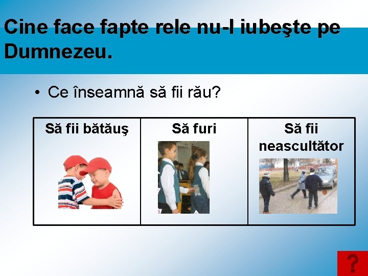 Cine face fapte rele nu-l iubeşte pe Dumnezeu. • Ce înseamnă să fii rău?