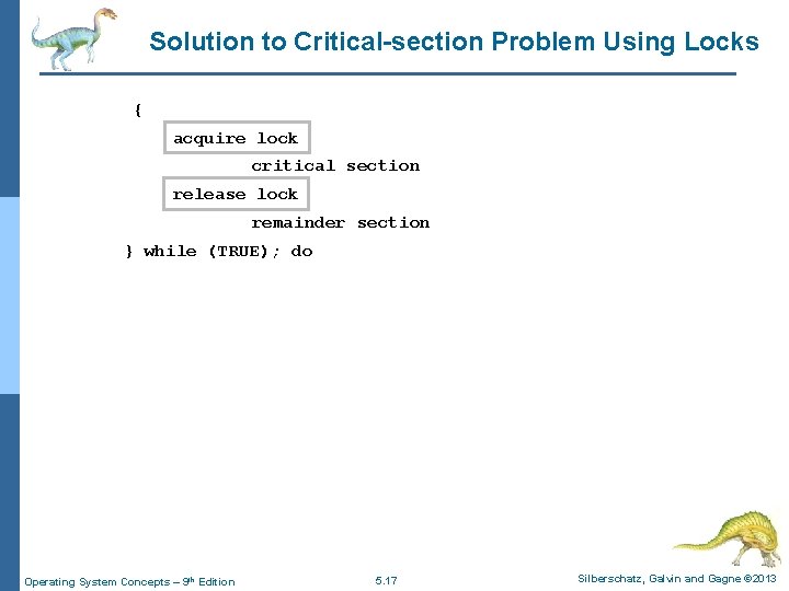 Solution to Critical-section Problem Using Locks { acquire lock critical section release lock remainder