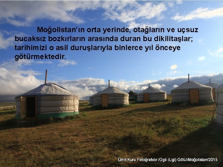 Sonuç Moğolistan’ın orta yerinde, otağların ve uçsuz bucaksız bozkırların arasında duran bu dikilitaşlar; tarihimizi