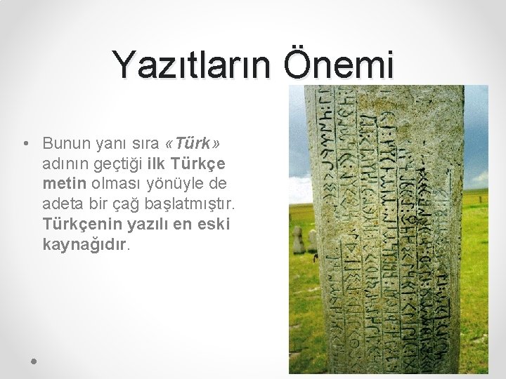 Yazıtların Önemi • Bunun yanı sıra «Türk» adının geçtiği ilk Türkçe metin olması yönüyle
