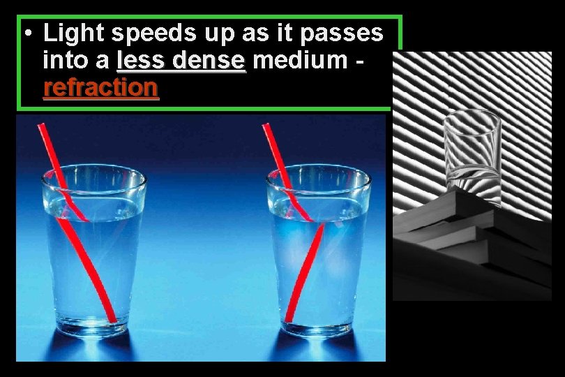  • Light speeds up as it passes into a less dense medium refraction