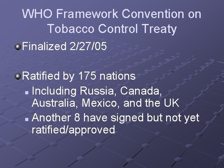 WHO Framework Convention on Tobacco Control Treaty Finalized 2/27/05 Ratified by 175 nations n