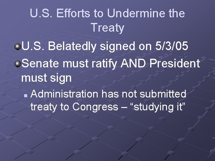 U. S. Efforts to Undermine the Treaty U. S. Belatedly signed on 5/3/05 Senate