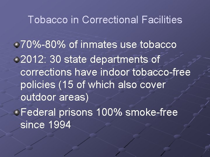 Tobacco in Correctional Facilities 70%-80% of inmates use tobacco 2012: 30 state departments of