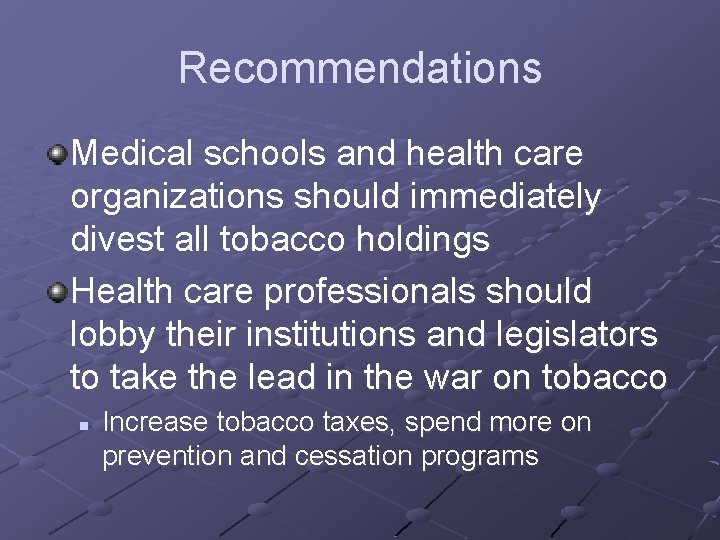 Recommendations Medical schools and health care organizations should immediately divest all tobacco holdings Health