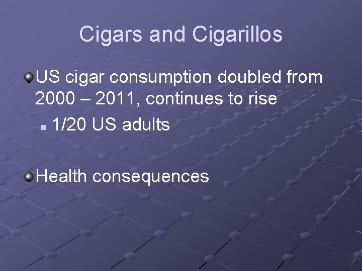 Cigars and Cigarillos US cigar consumption doubled from 2000 – 2011, continues to rise