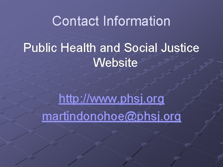 Contact Information Public Health and Social Justice Website http: //www. phsj. org martindonohoe@phsj. org