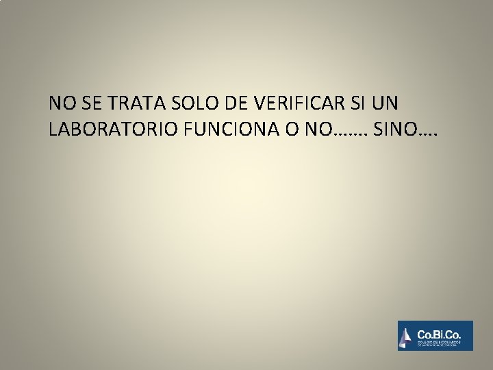 NO SE TRATA SOLO DE VERIFICAR SI UN LABORATORIO FUNCIONA O NO……. SINO…. 