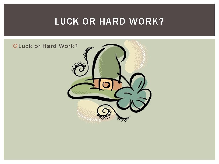 LUCK OR HARD WORK? Luck or Hard Work? 