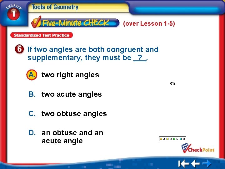 (over Lesson 1 -5) If two angles are both congruent and supplementary, they must