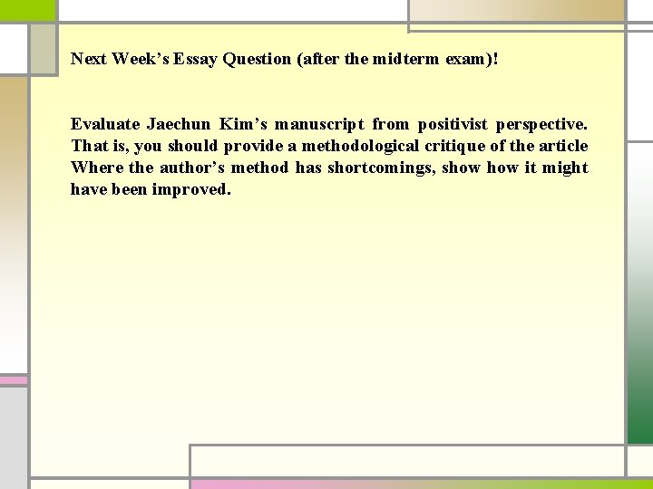 Next Week’s Essay Question (after the midterm exam)! Evaluate Jaechun Kim’s manuscript from positivist