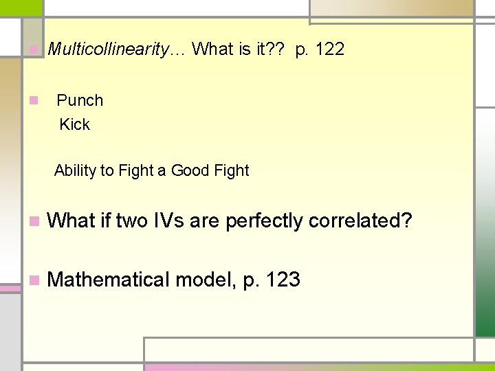 n n Multicollinearity… What is it? ? p. 122 Punch Kick Ability to Fight