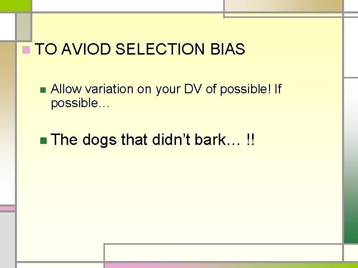 n TO n AVIOD SELECTION BIAS Allow variation on your DV of possible! If