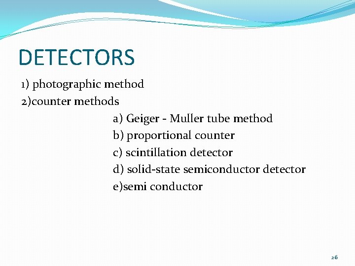 DETECTORS 1) photographic method 2)counter methods a) Geiger - Muller tube method b) proportional