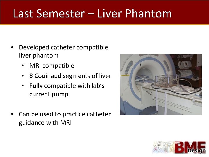 Last Semester – Liver Phantom • Developed catheter compatible liver phantom • MRI compatible