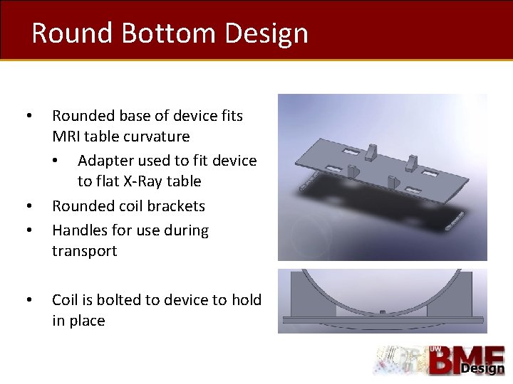 Round Bottom Design • • Rounded base of device fits MRI table curvature •