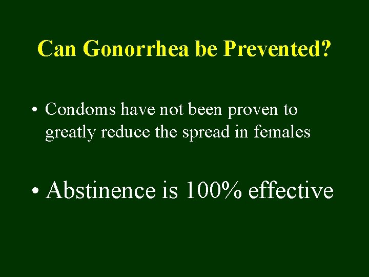 Can Gonorrhea be Prevented? • Condoms have not been proven to greatly reduce the