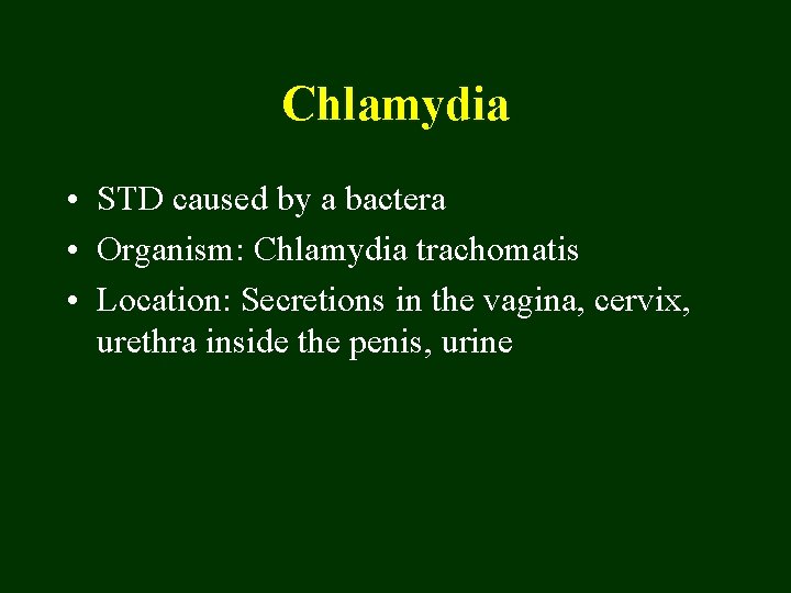 Chlamydia • STD caused by a bactera • Organism: Chlamydia trachomatis • Location: Secretions