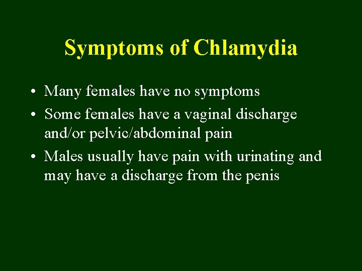Symptoms of Chlamydia • Many females have no symptoms • Some females have a