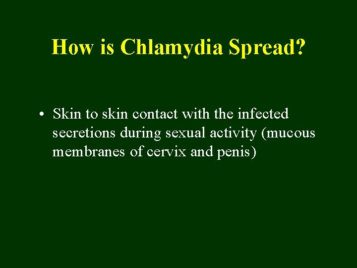 How is Chlamydia Spread? • Skin to skin contact with the infected secretions during